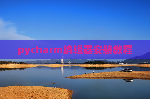 pycharm编辑器安装教程 pycharm编辑器安装教程